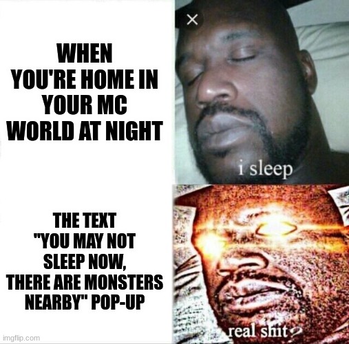 Average MC Survival Night |  WHEN YOU'RE HOME IN YOUR MC WORLD AT NIGHT; THE TEXT "YOU MAY NOT SLEEP NOW, THERE ARE MONSTERS NEARBY" POP-UP | image tagged in memes,sleeping shaq,minecraft,survival,bed,night | made w/ Imgflip meme maker