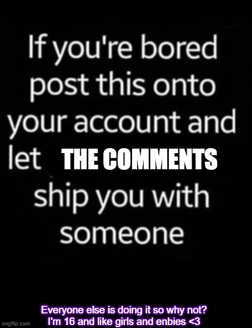 woot woot | Everyone else is doing it so why not?
I'm 16 and like girls and enbies <3 | image tagged in lgbtq,love,repost | made w/ Imgflip meme maker