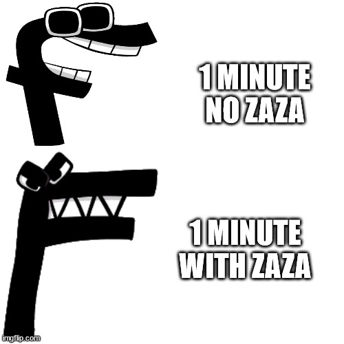 :skull: | 1 MINUTE NO ZAZA; 1 MINUTE WITH ZAZA | made w/ Imgflip meme maker