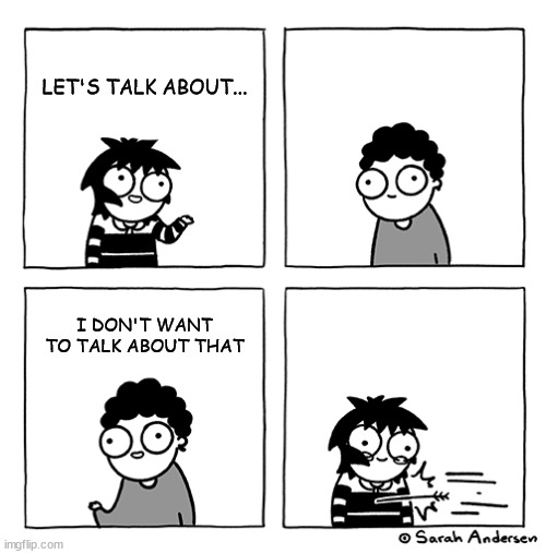 LET'S TALK ABOUT... I DON'T WANT TO TALK ABOUT THAT | image tagged in relatable | made w/ Imgflip meme maker