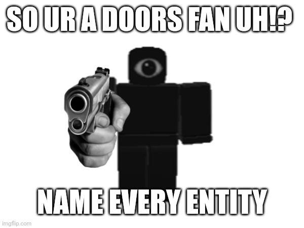 SO UR A DOORS FAN UH!? NAME EVERY ENTITY | made w/ Imgflip meme maker