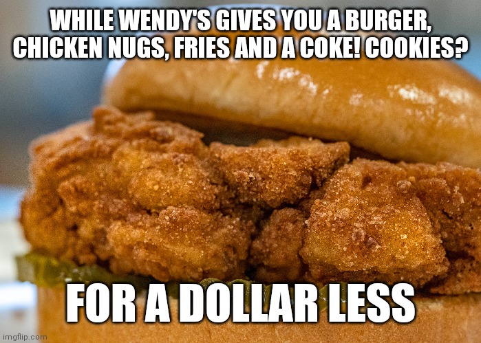 Cauliflower Filet for $7 pass the polyinisian | WHILE WENDY'S GIVES YOU A BURGER, CHICKEN NUGS, FRIES AND A COKE! COOKIES? FOR A DOLLAR LESS | image tagged in deep fried,fried foods,eating healthy,6 days a week,lickable | made w/ Imgflip meme maker