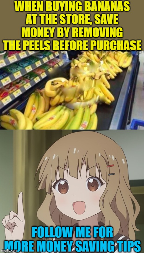 They do charge by weight ya know! | WHEN BUYING BANANAS AT THE STORE, SAVE MONEY BY REMOVING THE PEELS BEFORE PURCHASE; FOLLOW ME FOR MORE MONEY SAVING TIPS | image tagged in banana checkout,the person above me | made w/ Imgflip meme maker