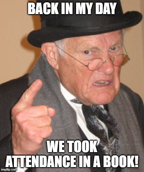 Back In My Day Meme | BACK IN MY DAY; WE TOOK ATTENDANCE IN A BOOK! | image tagged in memes,back in my day | made w/ Imgflip meme maker