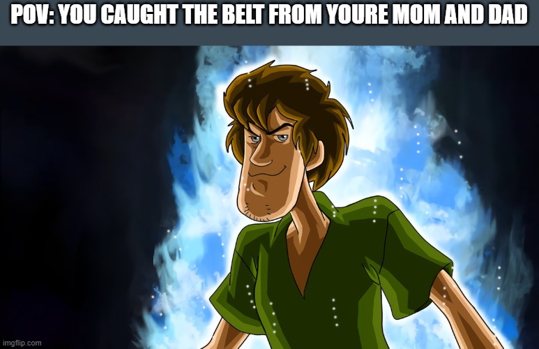 are you God? | POV: YOU CAUGHT THE BELT FROM YOURE MOM AND DAD | image tagged in ultra instinct shaggy | made w/ Imgflip meme maker