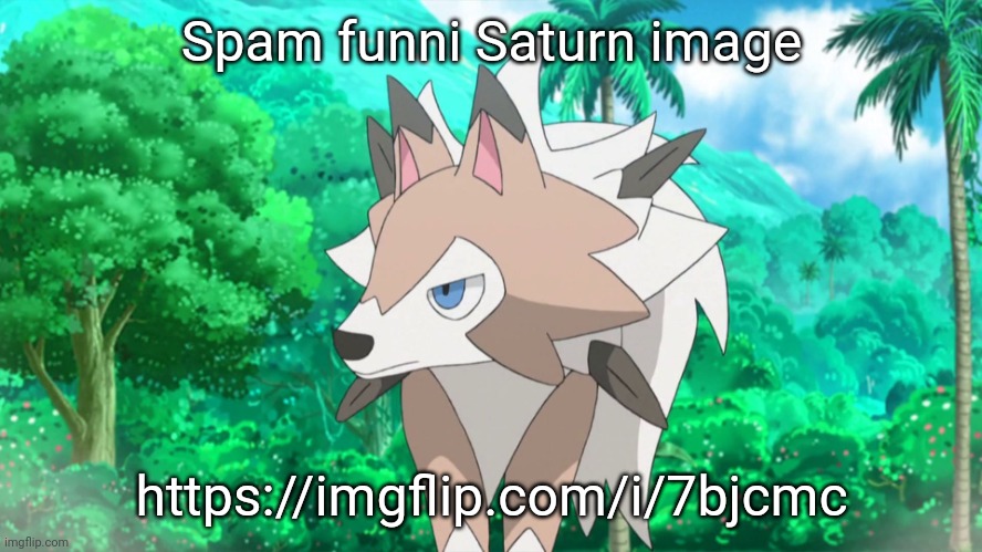Lycanroc | Spam funni Saturn image; https://imgflip.com/i/7bjcmc | image tagged in lycanroc | made w/ Imgflip meme maker