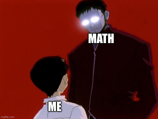 Evangelion | MATH; ME | image tagged in evangelion | made w/ Imgflip meme maker