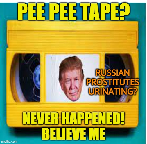 PEE PEE TAPE? RUSSIAN PROSTITUTES URINATING? NEVER HAPPENED!
BELIEVE ME | made w/ Imgflip meme maker