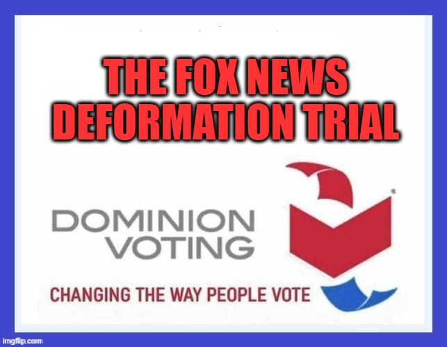 Dominion Voting Systems | THE FOX NEWS DEFORMATION TRIAL | image tagged in dominion voting systems | made w/ Imgflip meme maker