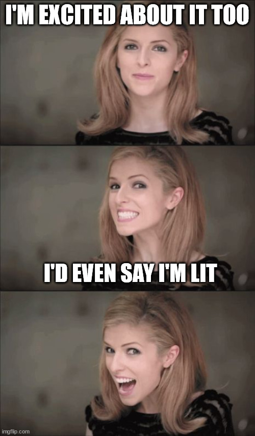 Bad Pun Anna Kendrick Meme | I'M EXCITED ABOUT IT TOO I'D EVEN SAY I'M LIT | image tagged in memes,bad pun anna kendrick | made w/ Imgflip meme maker
