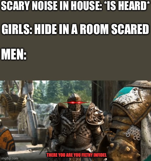 Found you heathen | SCARY NOISE IN HOUSE: *IS HEARD*; GIRLS: HIDE IN A ROOM SCARED; MEN:; THERE YOU ARE YOU FILTHY INFIDEL | image tagged in trail by combat,crusader | made w/ Imgflip meme maker