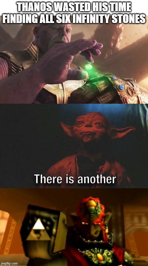 I dont even know what stream to put this in | THANOS WASTED HIS TIME FINDING ALL SIX INFINITY STONES | image tagged in star wars yoda,star wars,legend of zelda,zelda,marvel,thanos | made w/ Imgflip meme maker