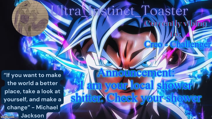 e | Creo - Challenger; Announcement:
I am your local shower shitter. Check your shower | image tagged in ultra_instinct_toaster announcement temp | made w/ Imgflip meme maker