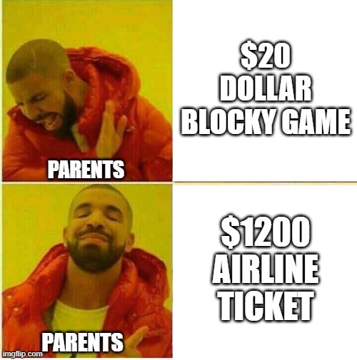 L | $20 DOLLAR BLOCKY GAME; PARENTS; $1200 AIRLINE TICKET; PARENTS | image tagged in drake hotline approves | made w/ Imgflip meme maker