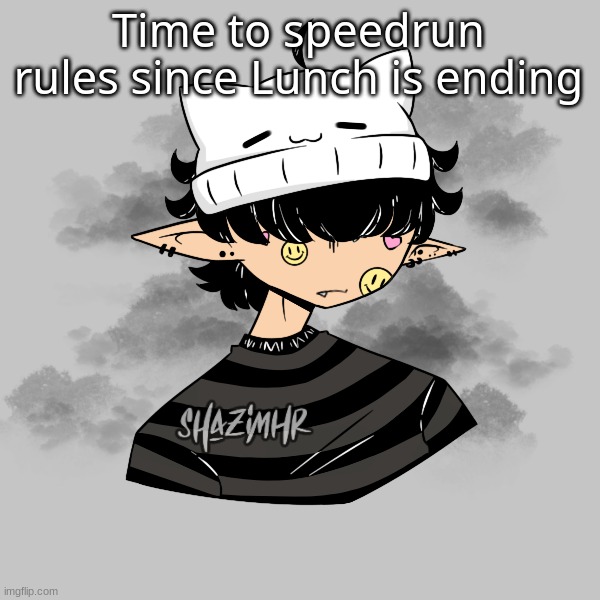 update, never did rules | Time to speedrun rules since Lunch is ending | made w/ Imgflip meme maker