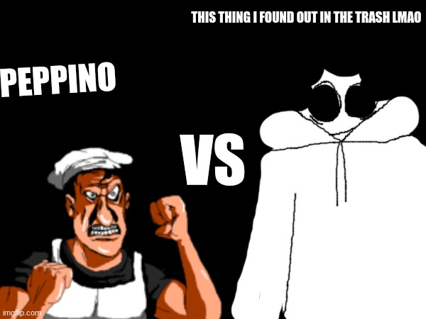 no way | THIS THING I FOUND OUT IN THE TRASH LMAO; PEPPINO; VS | made w/ Imgflip meme maker