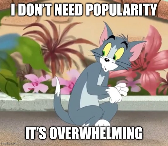 I DON’T NEED POPULARITY; IT’S OVERWHELMING | image tagged in best friend | made w/ Imgflip meme maker