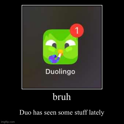 bruh | Duo has seen some stuff lately | image tagged in funny,demotivationals | made w/ Imgflip demotivational maker