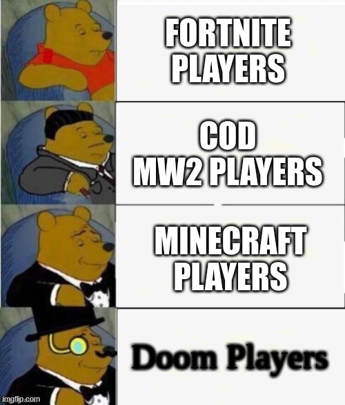 True?? | FORTNITE PLAYERS; COD MW2 PLAYERS; MINECRAFT PLAYERS; Doom Players | image tagged in tuxedo winnie the pooh 4 panel | made w/ Imgflip meme maker