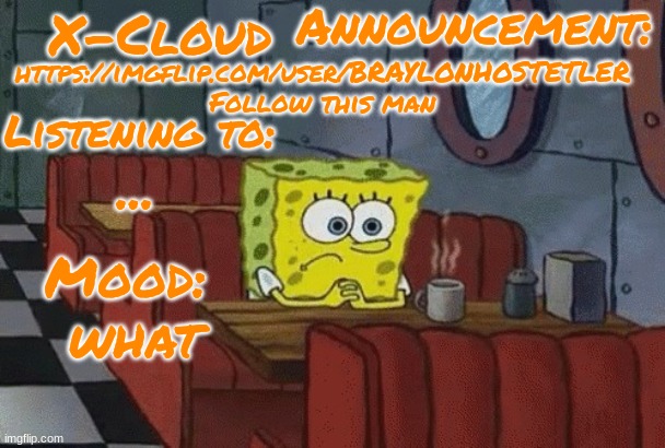 https://imgflip.com/user/BRAYLONHOSTETLER | https://imgflip.com/user/BRAYLONHOSTETLER Follow this man; ... what | image tagged in x-cloud announcement template | made w/ Imgflip meme maker