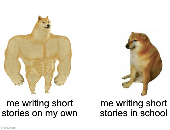 writing short stories | me writing short stories on my own; me writing short stories in school | image tagged in memes,buff doge vs cheems | made w/ Imgflip meme maker