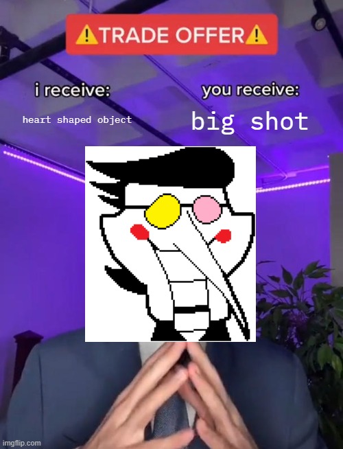 Big shot | heart shaped object; big shot | image tagged in trade offer | made w/ Imgflip meme maker