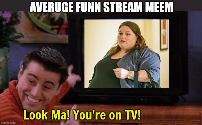 fUn StReAm iS wHeRE tHE cOOl kIdS hAnG oUT | AVERUGE FUNN STREAM MEEM; Look Ma! You're on TV! | image tagged in joey seeing himself on tv,fun stream,memes,your mom | made w/ Imgflip meme maker