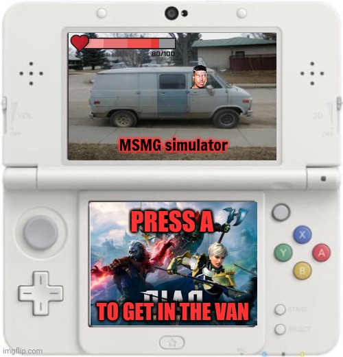 Msmg simulator. | MSMG simulator; PRESS A; TO GET IN THE VAN | image tagged in new nintendo 3ds xl,best,new,game,msmg simulator | made w/ Imgflip meme maker
