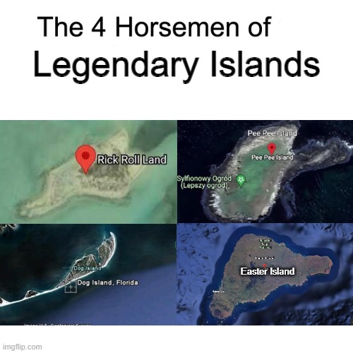 in my opinion these are the best islands out there | Legendary Islands; Easter Island | image tagged in four horsemen | made w/ Imgflip meme maker