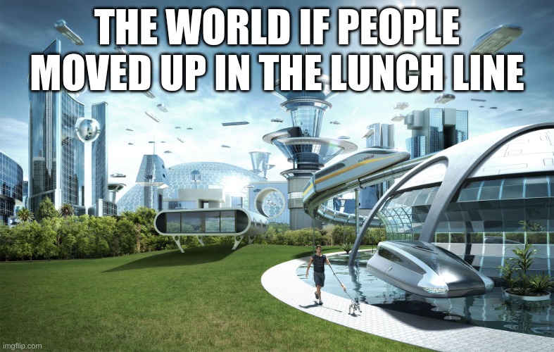 THIS COULD BE US | THE WORLD IF PEOPLE MOVED UP IN THE LUNCH LINE | image tagged in futuristic utopia | made w/ Imgflip meme maker
