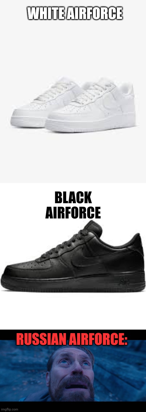WHITE AIRFORCE; BLACK AIRFORCE; RUSSIAN AIRFORCE: | image tagged in willem dafoe looking up | made w/ Imgflip meme maker