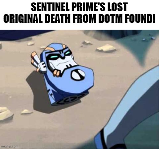 dotm sucked | SENTINEL PRIME'S LOST ORIGINAL DEATH FROM DOTM FOUND! | image tagged in sentinel head | made w/ Imgflip meme maker