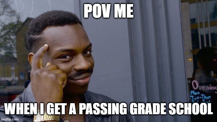 Roll Safe Think About It | POV ME; WHEN I GET A PASSING GRADE SCHOOL | image tagged in memes,roll safe think about it | made w/ Imgflip meme maker