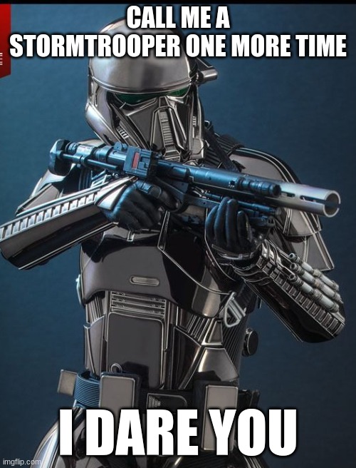 CALL ME A STORMTROOPER ONE MORE TIME; I DARE YOU | image tagged in star wars | made w/ Imgflip meme maker