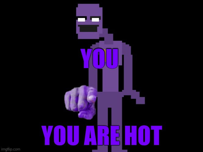 Purple guy pointing | YOU; YOU ARE HOT | image tagged in purple guy pointing | made w/ Imgflip meme maker