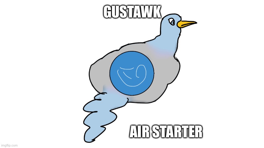 Gustawk, Air starter | GUSTAWK; AIR STARTER | image tagged in ambefoves | made w/ Imgflip meme maker