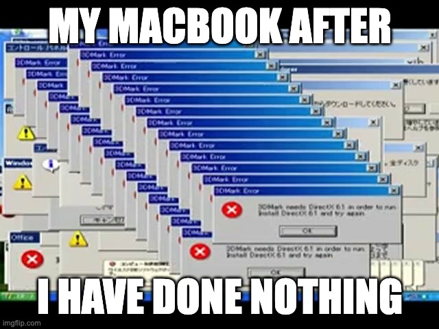 This is just a joke, kinda | MY MACBOOK AFTER; I HAVE DONE NOTHING | image tagged in windows errors | made w/ Imgflip meme maker