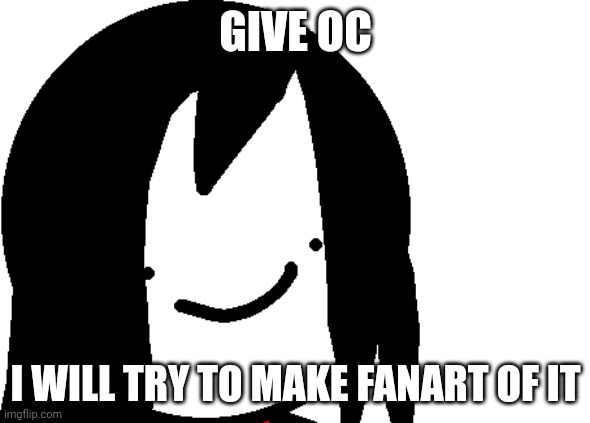 GIVE OC; I WILL TRY TO MAKE FANART OF IT | made w/ Imgflip meme maker
