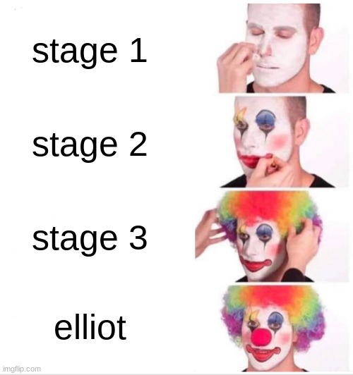 Clown Applying Makeup | stage 1; stage 2; stage 3; elliot | image tagged in memes,clown applying makeup | made w/ Imgflip meme maker