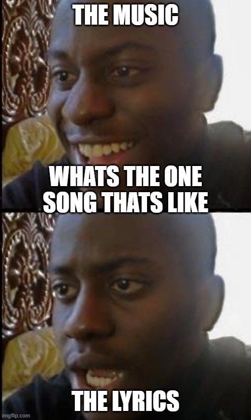 Sugar crash | THE MUSIC; WHATS THE ONE SONG THATS LIKE; THE LYRICS | image tagged in disappointed black guy,funny | made w/ Imgflip meme maker