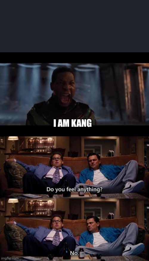 No feeling | I AM KANG | image tagged in memes | made w/ Imgflip meme maker