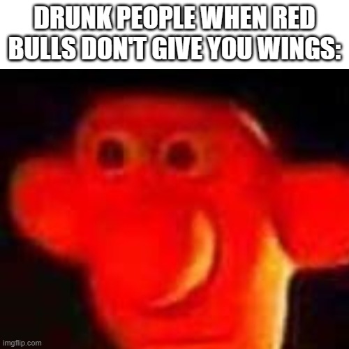 [insert title here] | DRUNK PEOPLE WHEN RED BULLS DON'T GIVE YOU WINGS: | image tagged in funny,memes,dark humor | made w/ Imgflip meme maker