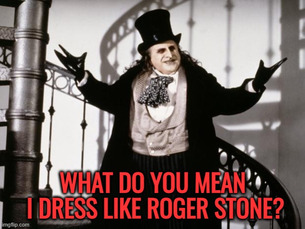 Cartoon villain's | WHAT DO YOU MEAN
 I DRESS LIKE ROGER STONE? | image tagged in penguin-batman,political,cartoon,maga,politics | made w/ Imgflip meme maker