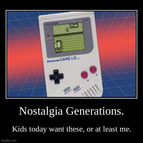 Ah, the gameboy. | image tagged in funny,demotivationals | made w/ Imgflip demotivational maker