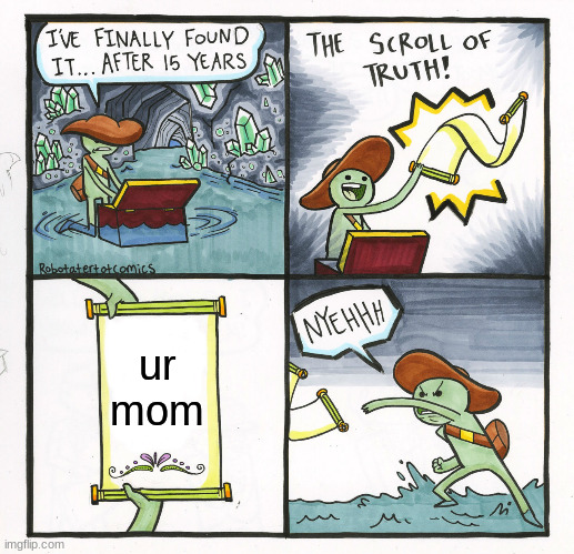 I'm just that much wiser now | ur mom | image tagged in memes,the scroll of truth,your mom | made w/ Imgflip meme maker