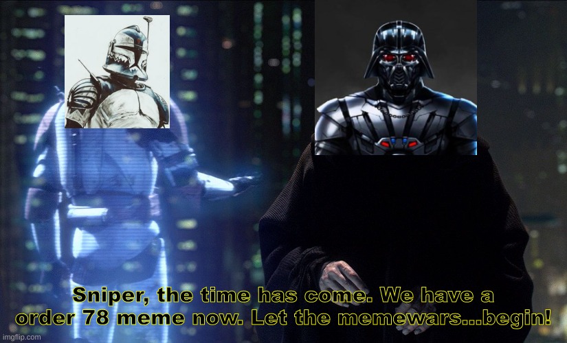 Execute Order 66 | Sniper, the time has come. We have a order 78 meme now. Let the memewars...begin! | image tagged in order 78 | made w/ Imgflip meme maker