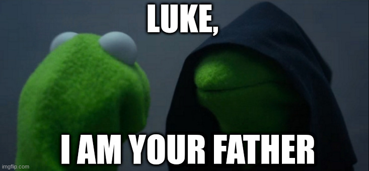 Evil Kermit | LUKE, I AM YOUR FATHER | image tagged in memes,evil kermit | made w/ Imgflip meme maker