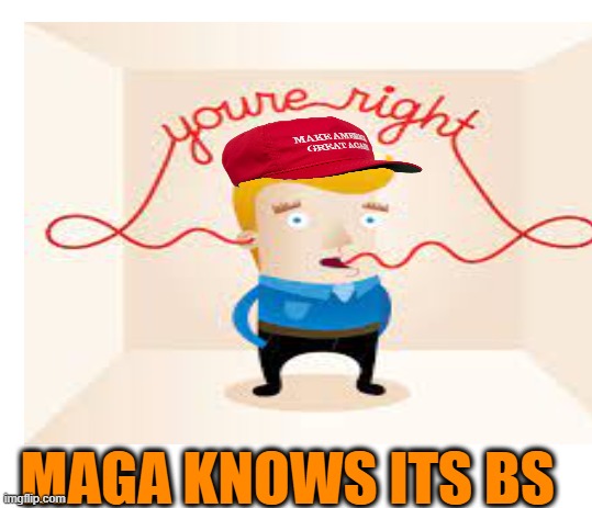 MAGA KNOWS ITS BS | made w/ Imgflip meme maker