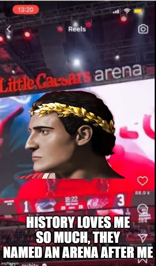 LITTLE Does He Knows | HISTORY LOVES ME SO MUCH, THEY NAMED AN ARENA AFTER ME | image tagged in julius caesar | made w/ Imgflip meme maker