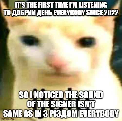 ijole | IT'S THE FIRST TIME I'M LISTENING TO ДОБРИЙ ДЕНЬ EVERYBODY SINCE 2022; SO I NOTICED THE SOUND OF THE SIGNER ISN'T SAME AS IN З РІЗДОМ EVERYBODY | image tagged in ijole | made w/ Imgflip meme maker